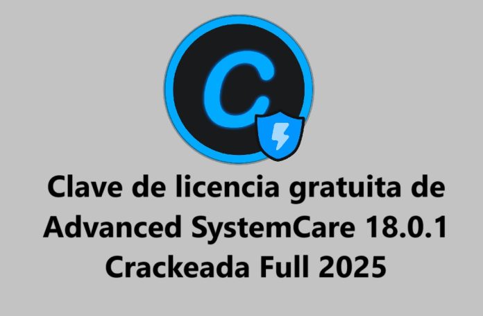 Clave de licencia gratuita de Advanced SystemCare 18.0.1 Crackeada Full 2025