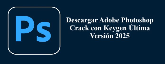 Descargar Adobe Photoshop Crack con Keygen Última Versión 2025