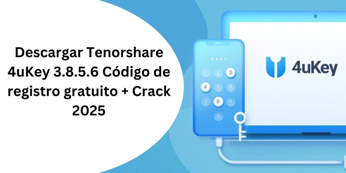 Descargar Tenorshare 4uKey 3.8.5.6 Código de registro gratuito + Crack 2025