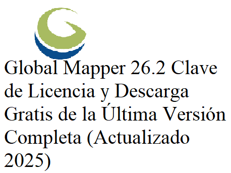 Global Mapper 26.2 Clave de Licencia y Descarga Gratis de la Última Versión Completa (Actualizado 2025) Global Mapper 26.2 Clave de Licencia y Descarga Gratis de la Última Versión Completa (Actualizado 2025)